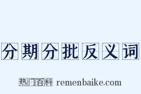 分期分批反义词是什么意思的图片